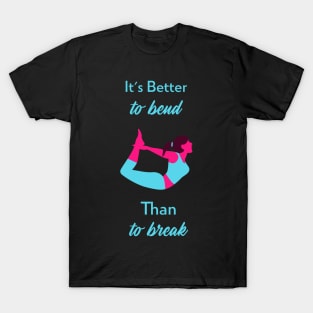 It's Better To Bend Than To Break Yoga Stretch T-Shirt